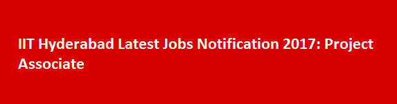 IIT Hyderabad Latest Jobs Notification 2017 Project Associate