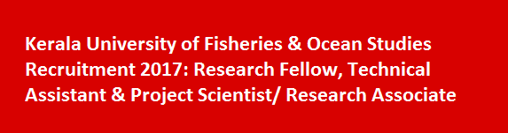 Kerala University of Fisheries Ocean Studies Recruitment 2017 Research Fellow Technical Assistant Project Scientist Research Associate