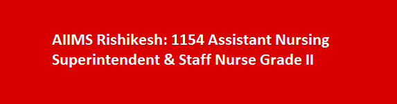 AIIMS Rishikesh Recruitment 2017 1154 Assistant Nursing Superintendent Staff Nurse Grade II