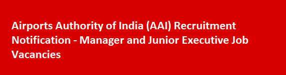 Airports Authority of India AAI Recruitment Notification Manager and Junior Executive Job Vacancies