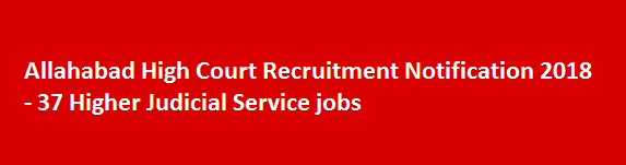 Allahabad High Court Recruitment Notification 2018 37 Higher Judicial Service jobs