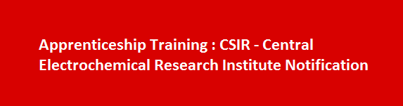 Apprenticeship Training Job Vacancies 2017 CSIR Central Electrochemical Research Institute Notification