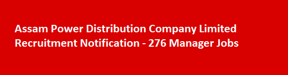 Assam Power Distribution Company Limited Recruitment Notification 276 Manager Jobs