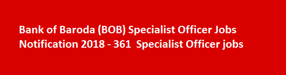 Bank of Baroda BOB Specialist Officer Jobs Notification 2018 361 Specialist Officer jobs
