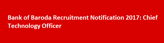 Bank of Baroda Recruitment Notification 2017 Chief Technology Officer