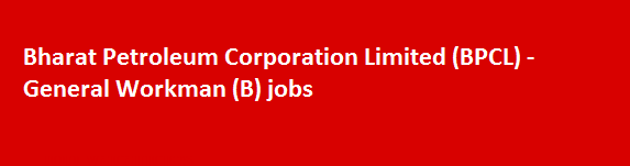 Bharat Petroleum Corporation Limited BPCL Recruitment Notification 2018 General Workman B jobs