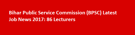Bihar Public Service Commission BPSC Latest Job News 2017 86 Lecturers