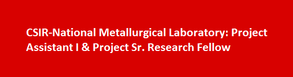 CSIR National Metallurgical Laboratory Walk in Interviews 2017 Project Assistant I Project Sr. Research Fellow
