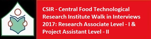 CSIR Central Food Technological Research Institute Walk in Interviews 2017 Research Associate Level I Project Assistant Level II