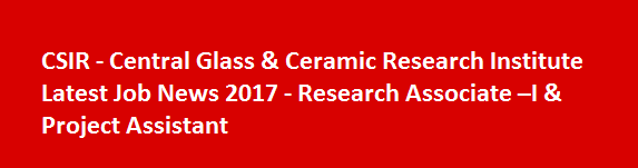 CSIR Central Glass Ceramic Research Institute Latest Job News 2017 Research Associate I Project Assistant