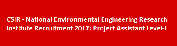 CSIR National Environmental Engineering Research Institute Recruitment 2017 Project Assistant Level I