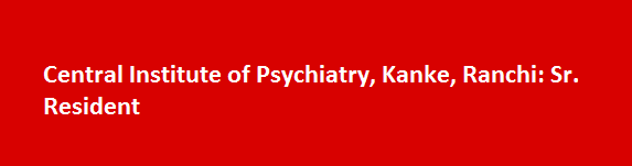 Central Institute of Psychiatry Kanke Ranchi Walk in Interviews 2017 Sr. Resident
