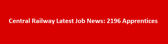 Central Railway Latest Job News 2196 Apprentices