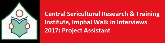 Central Sericultural Research Training Institute Imphal Walk in Interviews 2017 Project Assistant