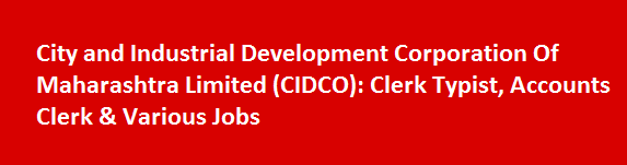 City and Industrial Development Corporation Of Maharashtra Limited CIDCO Recruitment Notification 2017 Clerk Typist Accounts Clerk Various Jobs