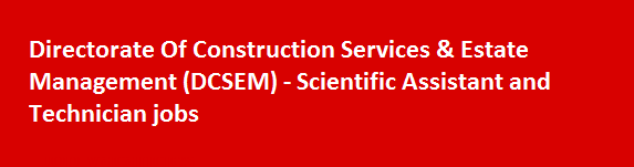 Directorate Of Construction Services Estate Management DCSEM Recruitment Notification 2018 Scientific Assistant and Technician jobs