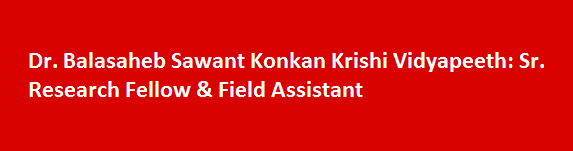 Dr. Balasaheb Sawant Konkan Krishi Vidyapeeth Recruitment 2017 Sr. Research Fellow Field Assistant