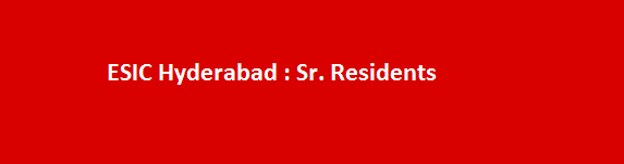 ESIC Hyderabad Latest Jobs Notification 2017 Sr. Residents