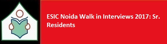 ESIC Noida Walk in Interviews 2017 Sr. Residents