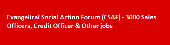 Evangelical Social Action Forum ESAF Recruitment Notification 2018 3000 Sales Officers Credit Officer Other jobs