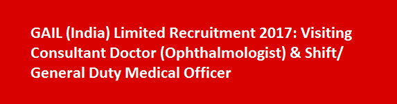 GAIL India Limited Recruitment 2017 Visiting Consultant Doctor Ophthalmologist Shift General Duty Medical Officer