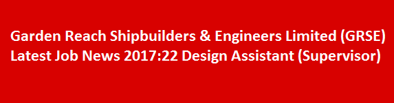 Garden Reach Shipbuilders Engineers Limited GRSE Latest Job News 2017 22 Design Assistant Supervisor