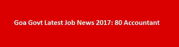 Goa Govt Latest Job News 2017 80 Accountant