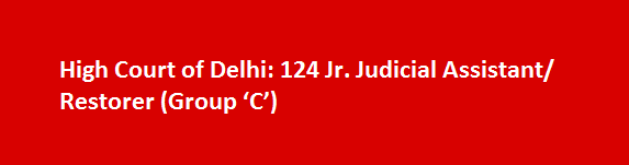 High Court of Delhi Recruitment 2017 124 Jr. Judicial Assistant Restorer Group C