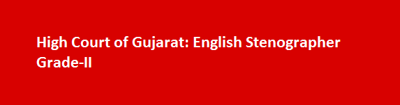 High Court of Gujarat Job Vacancies 2017 English Stenographer Grade II