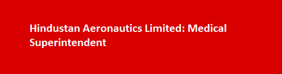 Hindustan Aeronautics Limited Job Vacancies 2017 Medical Superintendent