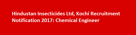 Hindustan Insecticides Ltd Kochi Recruitment Notification 2017 Chemical Engineer