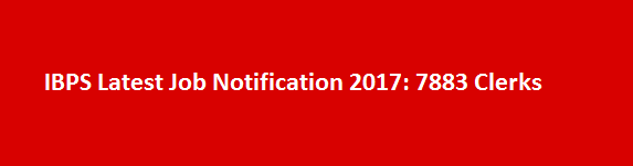 IBPS Latest Job Notification 2017 7883 Clerks