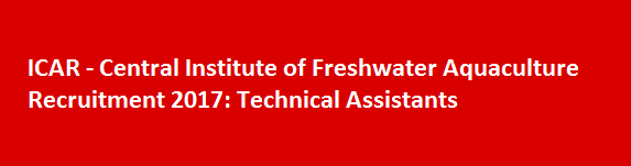 ICAR Central Institute of Freshwater Aquaculture Recruitment 2017 Technical Assistants