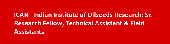 ICAR Indian Institute of Oilseeds Research Job Vacancies 2017 Sr. Research Fellow Technical Assistant Field Assistants