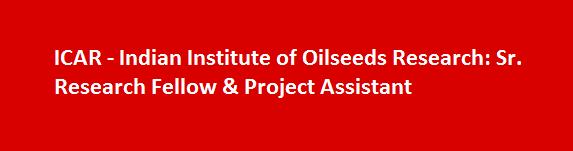 ICAR Indian Institute of Oilseeds Research Job Vacancies 2017 Sr. Research Fellow Project Assistant