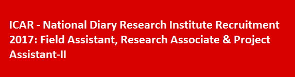 ICAR National Diary Research Institute Recruitment 2017 Field Assistant Research Associate Project Assistant II