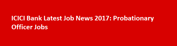 ICICI Bank Latest Job News 2017 Probationary Officer Jobs