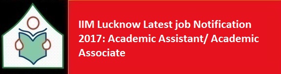 IIM Lucknow Latest job Notification 2017 Academic Assistant Academic Associate
