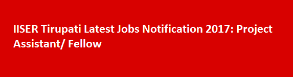 IISER Tirupati Latest Jobs Notification 2017 Project Assistant or Fellow