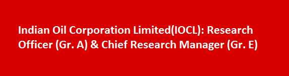 IOCL Recruitment 2017 Research Officer Gr. A Chief Research Manager Gr. E