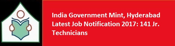 India Government Mint Hyderabad Latest Job Notification 2017 141 Jr. Technicians