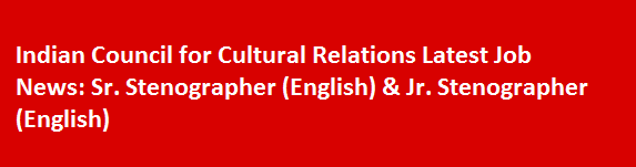Indian Council for Cultural Relations Latest Job News 2017 Sr. Stenographer English Jr. Stenographer English