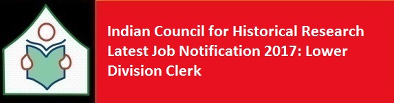 Indian Council for Historical Research Latest Job Notification 2017 Lower Division Clerk