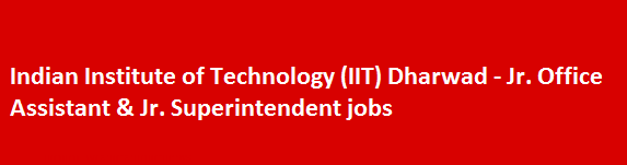 Indian Institute of Technology IIT Dharwad Recruitment Notification 2018 Jr. Office Assistant Jr. Superintendent jobs
