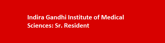 Indira Gandhi Institute of Medical Sciences Job Vacancies 2017 Sr. Resident