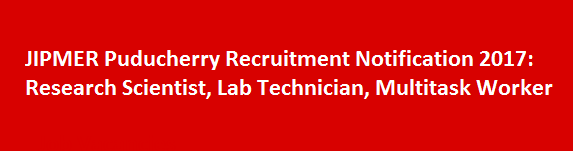 JIPMER Puducherry Recruitment Notification 2017 Research Scientist Lab Technician Multitask Worker