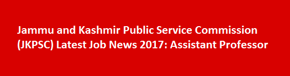 Jammu and Kashmir Public Service CommissionJKPSC Latest Job News 2017 Assistant Professor
