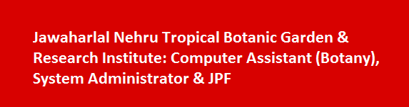 Jawaharlal Nehru Tropical Botanic Garden Research Institute Job Vacancies 2017 Computer Assistant Botany System Administrator JPF