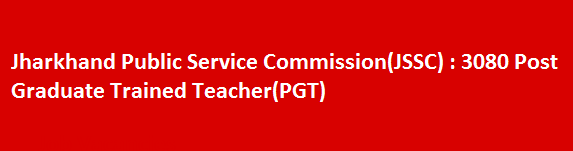 Jharkhand Public Service CommissionJSSC Recruitment Notification 2017 3080 Post Graduate Trained TeacherPGT