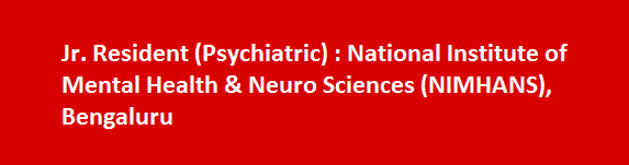 Jr. Resident Psychiatric Job Vacancies 2017 National Institute of Mental Health Neuro Sciences NIMHANS Bengaluru Notification